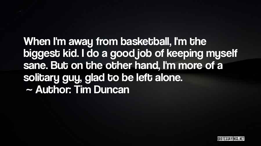 Good To Be Alone Quotes By Tim Duncan