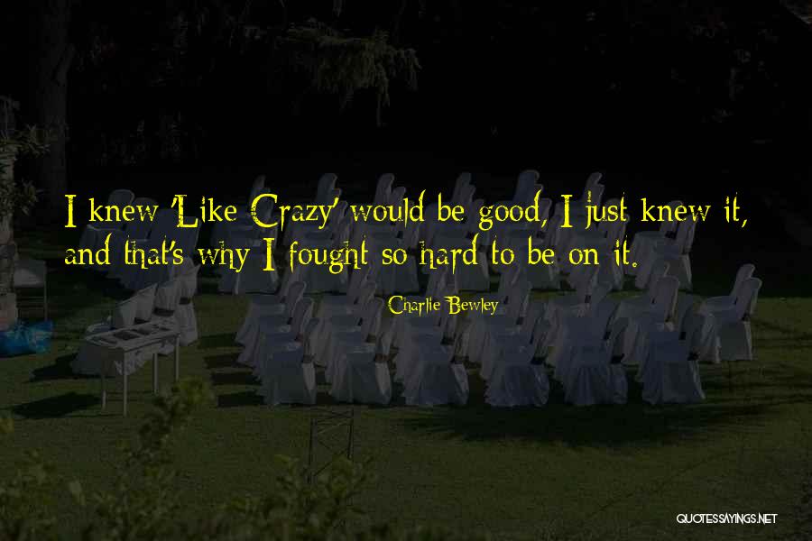 Good To Be Crazy Quotes By Charlie Bewley Good To Be Crazy Quotes By Charlie Bewley