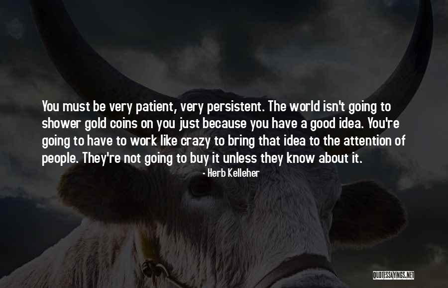 Good To Be Crazy Quotes By Herb Kelleher Good To Be Crazy Quotes By Herb Kelleher