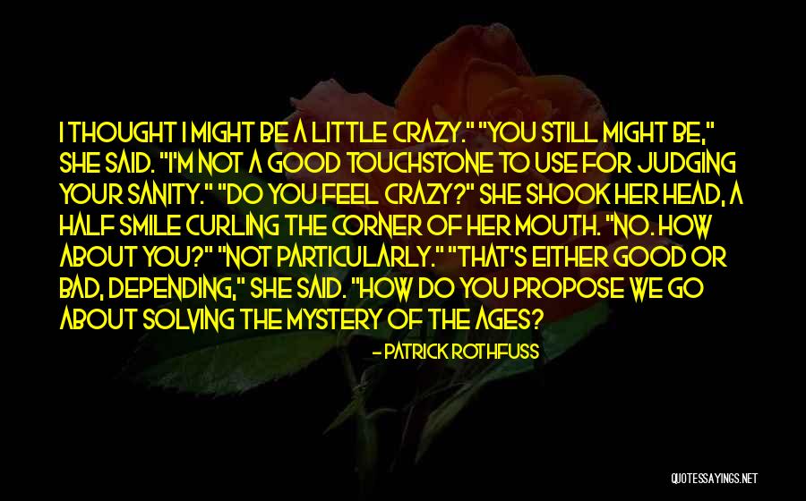 Good To Be Crazy Quotes By Patrick Rothfuss Good To Be Crazy Quotes By Patrick Rothfuss