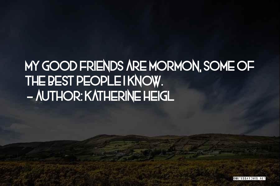 Good To Know Who Your Friends Are Quotes By Katherine Heigl