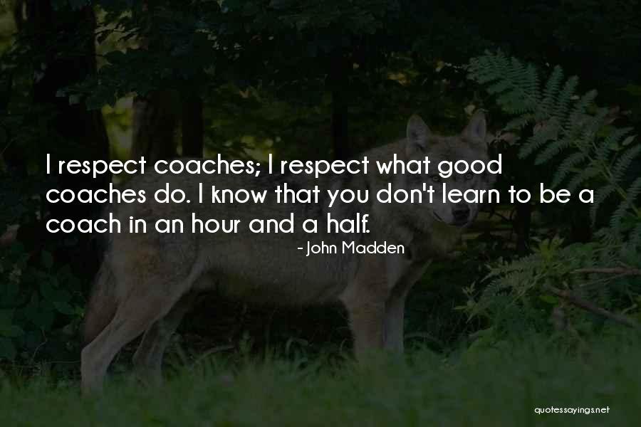 Good To Learn Quotes By John Madden Good To Learn Quotes By John Madden