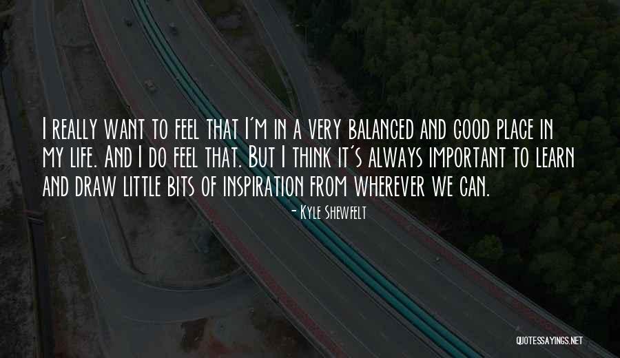 Good To Learn Quotes By Kyle Shewfelt Good To Learn Quotes By Kyle Shewfelt