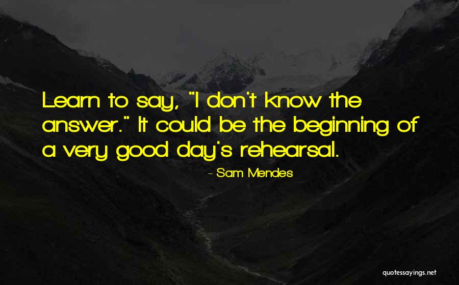 Good To Learn Quotes By Sam Mendes Good To Learn Quotes By Sam Mendes