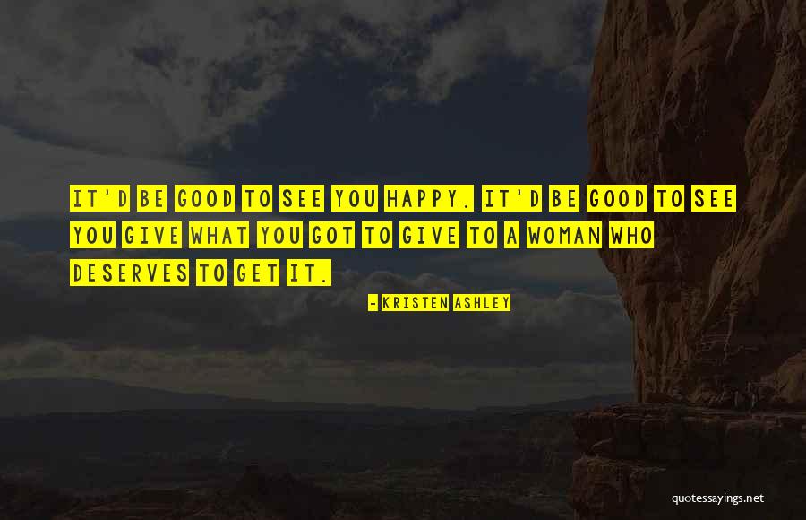 Good To See You Happy Quotes By Kristen Ashley Good To See You Happy Quotes By Kristen Ashley