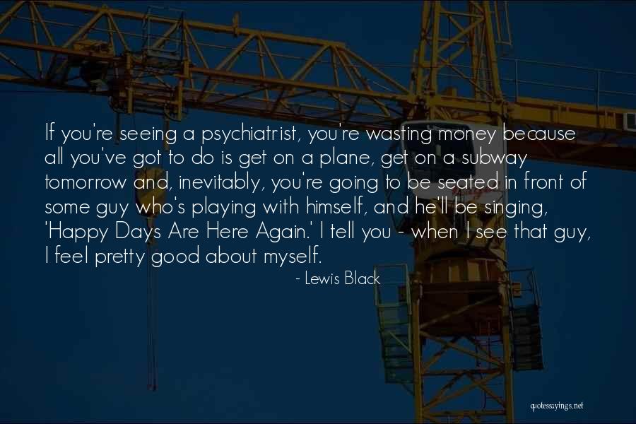Good To See You Happy Quotes By Lewis Black Good To See You Happy Quotes By Lewis Black