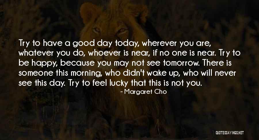 Good To See You Happy Quotes By Margaret Cho Good To See You Happy Quotes By Margaret Cho