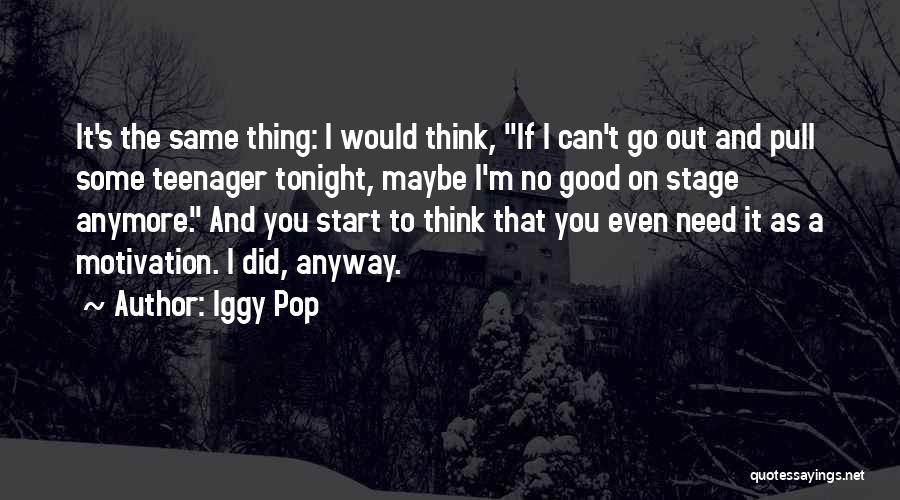 Good Tonight Quotes By Iggy Pop