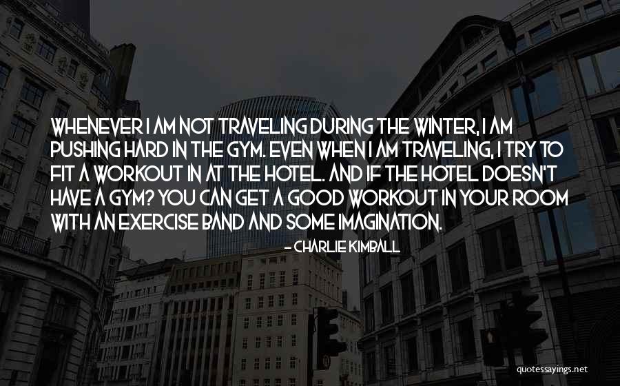 Good Traveling Quotes By Charlie Kimball Good Traveling Quotes By Charlie Kimball