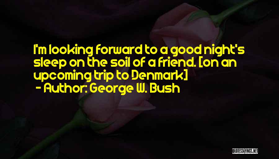 Good Trip Quotes By George W. Bush