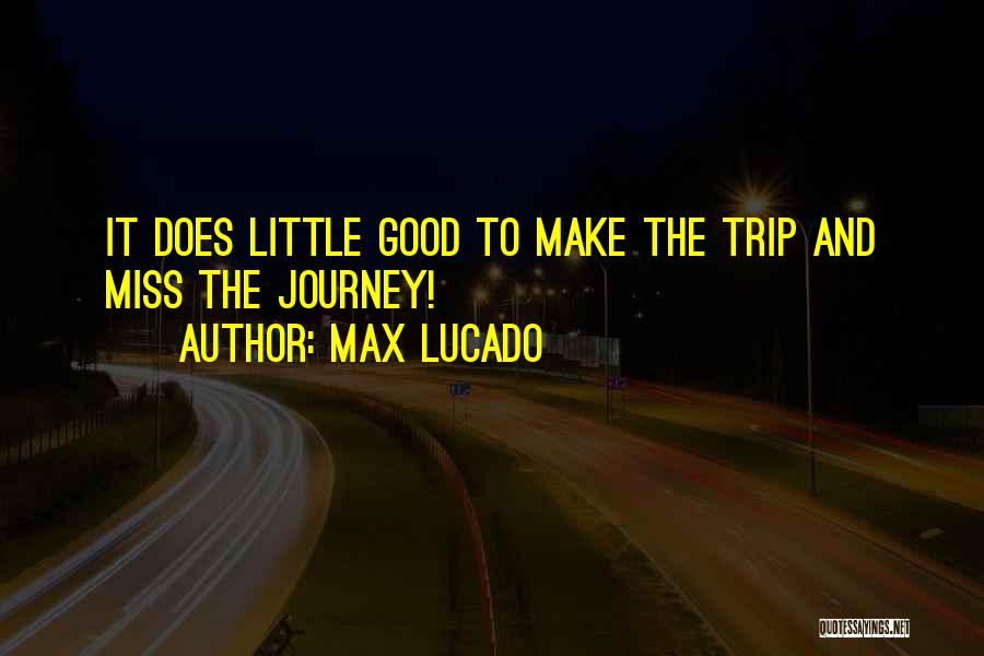 Good Trip Quotes By Max Lucado