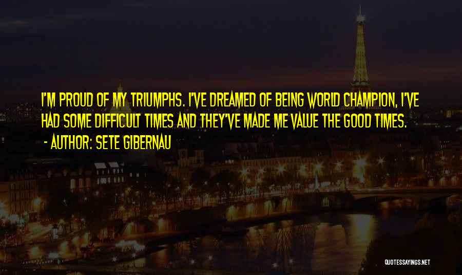 Good Triumphs Quotes By Sete Gibernau