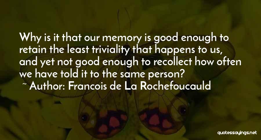 Good Triviality Quotes By Francois De La Rochefoucauld