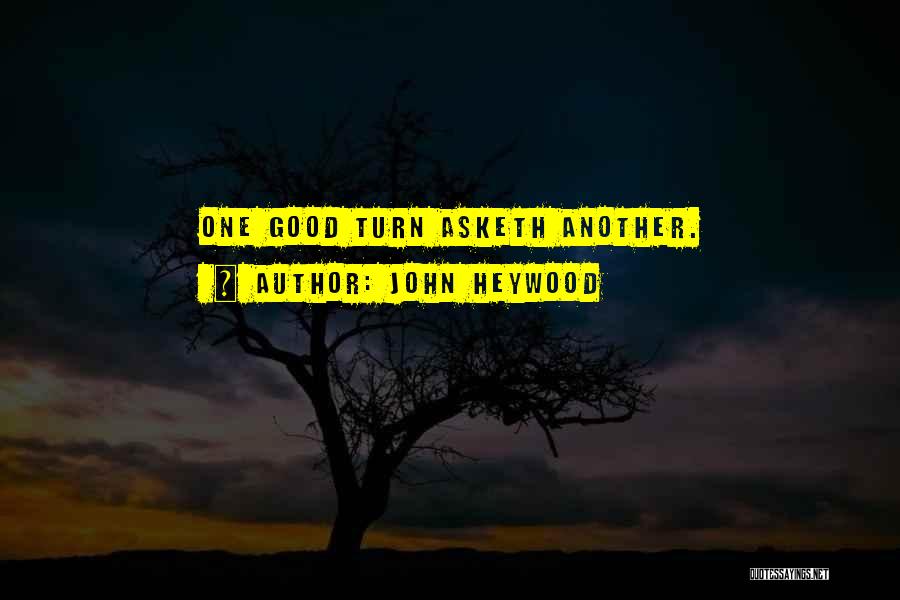 Good Turns Quotes By John Heywood