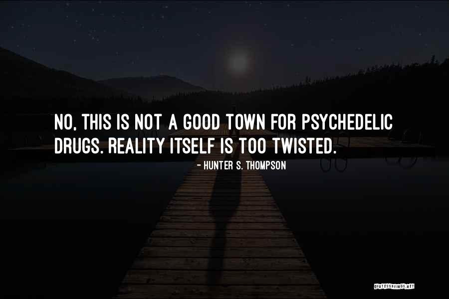 Good Twisted Quotes By Hunter S. Thompson Good Twisted Quotes By Hunter S. Thompson