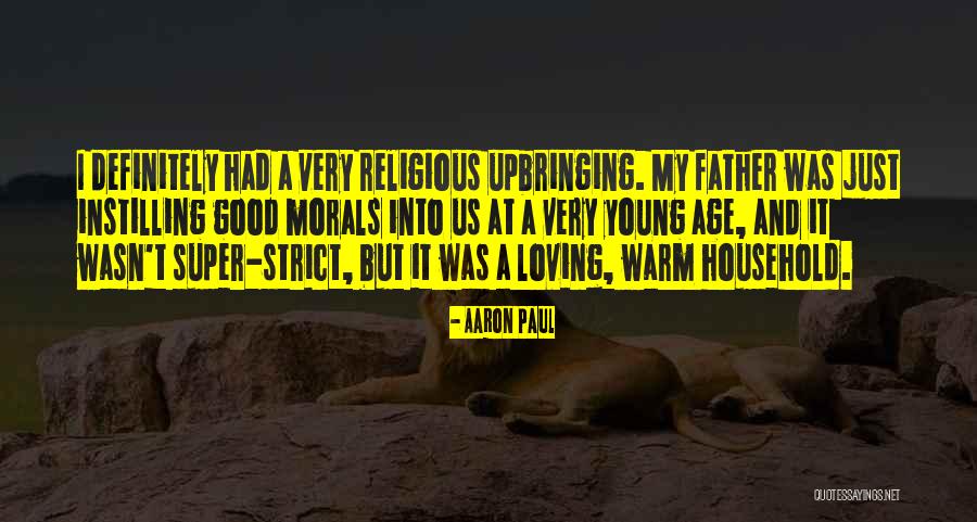 Good Upbringing Quotes By Aaron Paul Good Upbringing Quotes By Aaron Paul