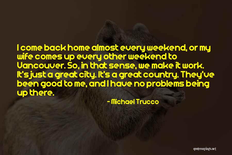 Good Weekend Quotes By Michael Trucco Good Weekend Quotes By Michael Trucco