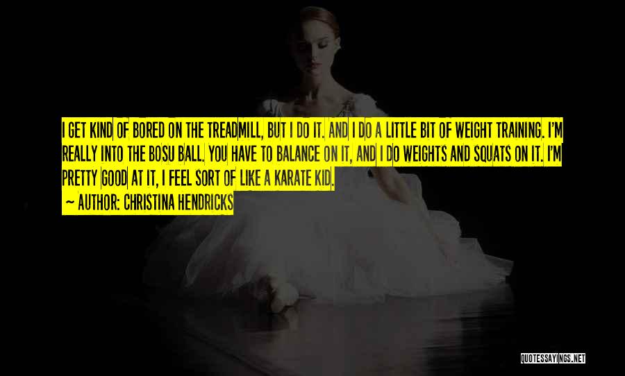 Good Weight Training Quotes By Christina Hendricks