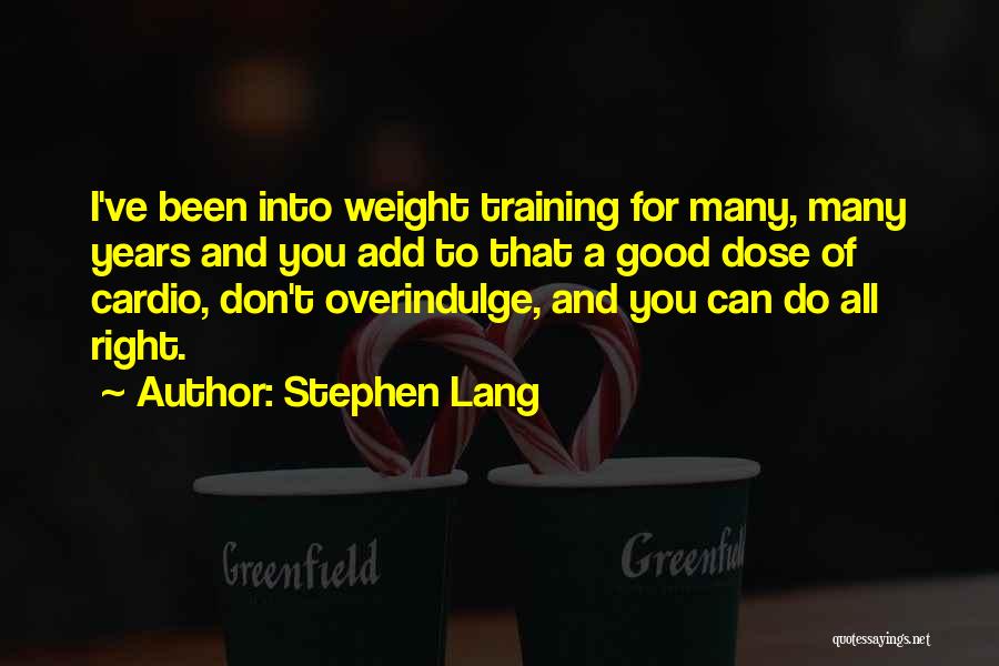 Good Weight Training Quotes By Stephen Lang