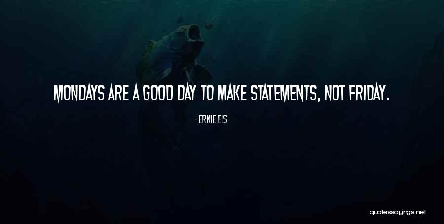 Good Why Statements Quotes By Ernie Els Good Why Statements Quotes By Ernie Els
