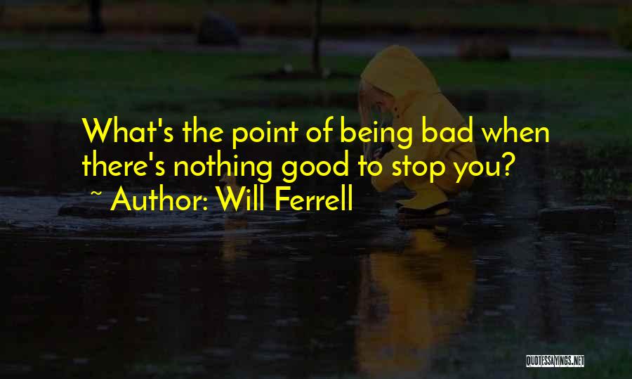 Good Will Ferrell Quotes By Will Ferrell