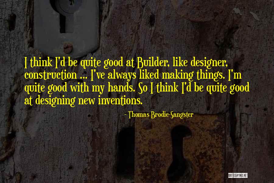 Good With My Hands Quotes By Thomas Brodie-Sangster Good With My Hands Quotes By Thomas Brodie-Sangster