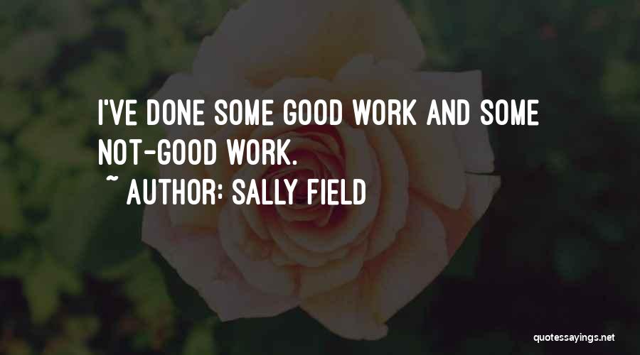 Good Work Done Quotes By Sally Field