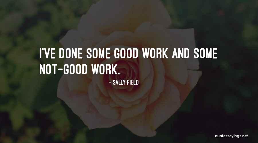 Good Work Done Quotes By Sally Field