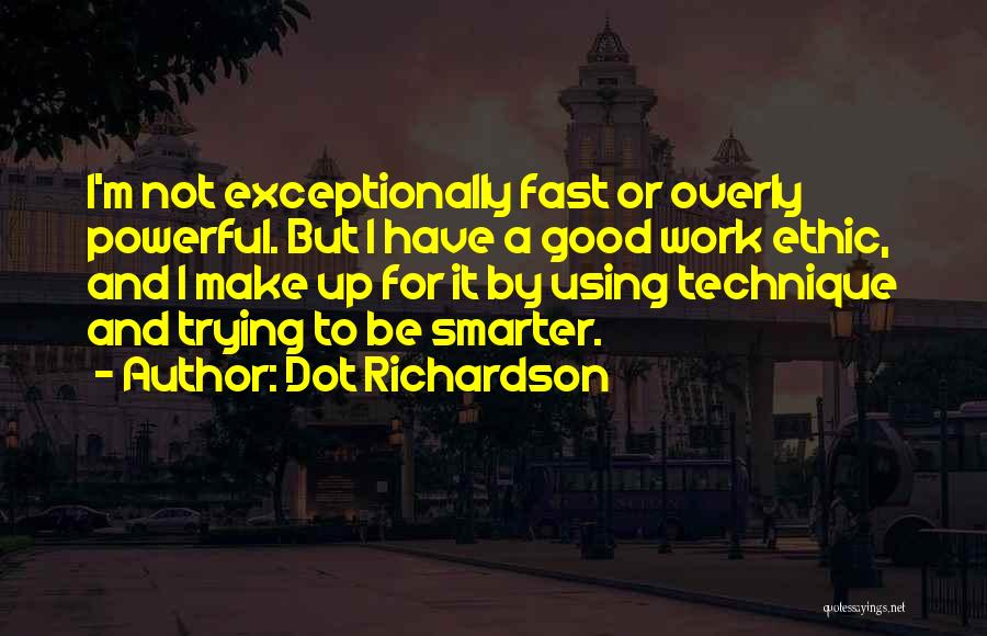 Good Work Ethic Quotes By Dot Richardson