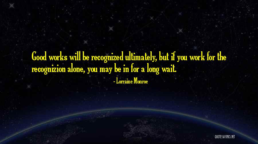 Good Work Not Recognized Quotes By Lorraine Monroe Good Work Not Recognized Quotes By Lorraine Monroe