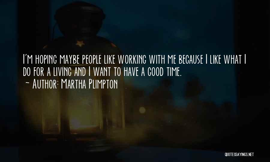 Good Working Quotes By Martha Plimpton