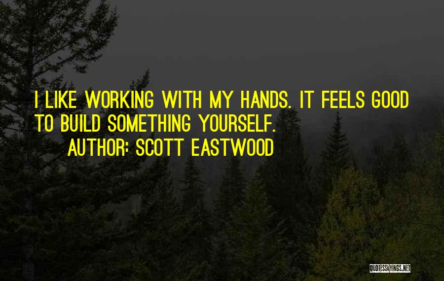 Good Working Quotes By Scott Eastwood