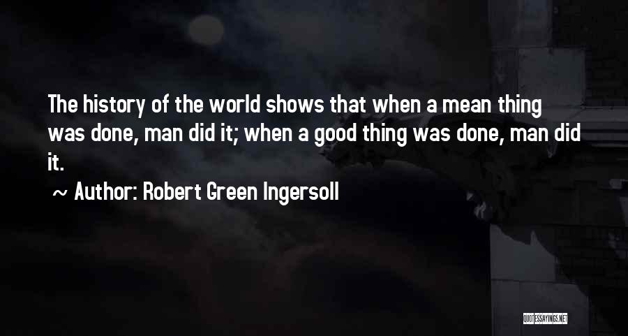 Good World History Quotes By Robert Green Ingersoll