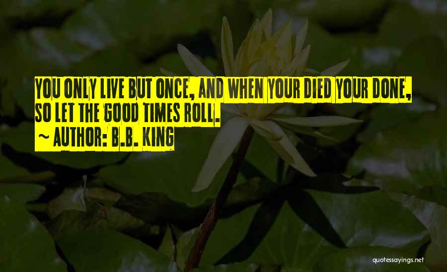 Good You Only Live Once Quotes By B.B. King
