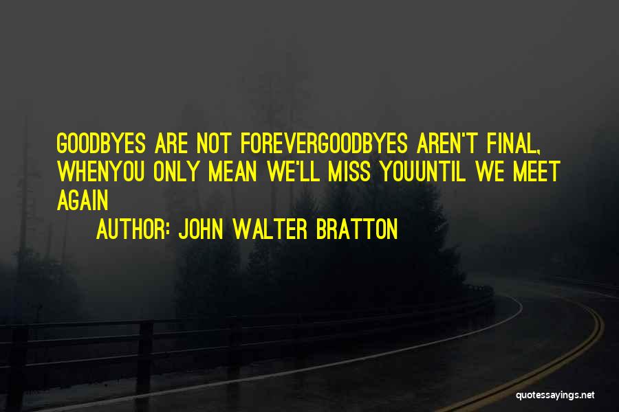 Goodbye But Not Farewell Quotes By John Walter Bratton