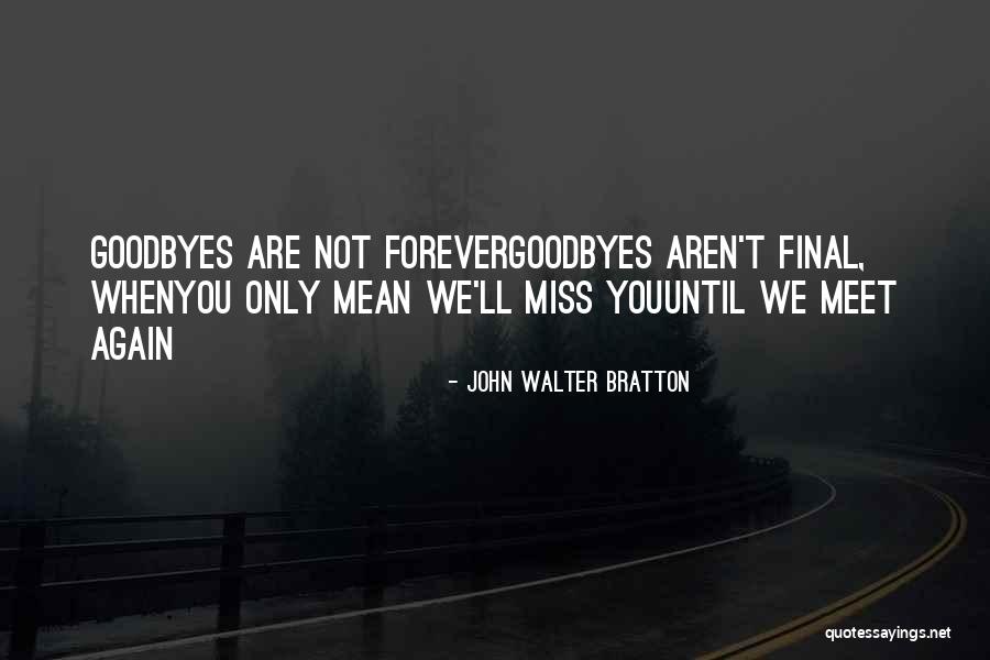 Goodbye But Not Forever Quotes By John Walter Bratton Goodbye But Not Forever Quotes By John Walter Bratton