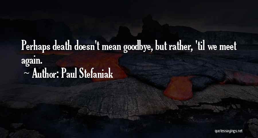 Goodbye For Now Until We Meet Again Quotes By Paul Stefaniak