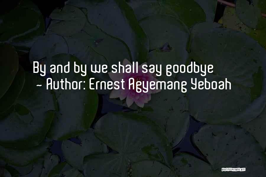 Goodbye Is Not The End Quotes By Ernest Agyemang Yeboah