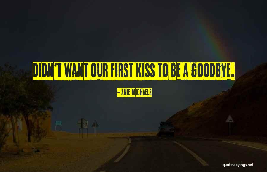 Goodbye Kiss Quotes By Anie Michaels Goodbye Kiss Quotes By Anie Michaels