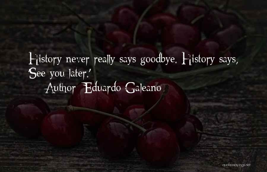 Goodbye See You Quotes By Eduardo Galeano