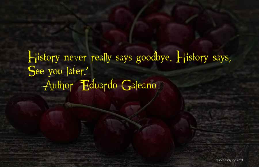 Goodbye See You Soon Quotes By Eduardo Galeano