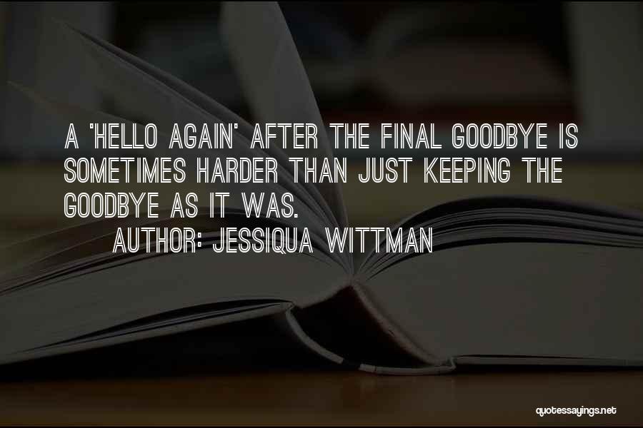 Goodbye To Someone You Love Quotes By Jessiqua Wittman