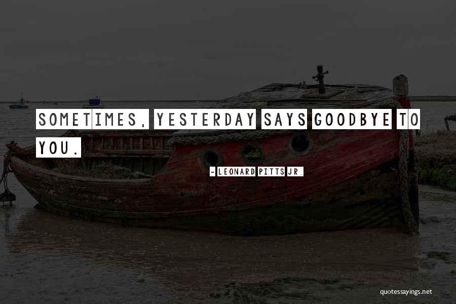 Goodbye Yesterday Quotes By Leonard Pitts Jr.