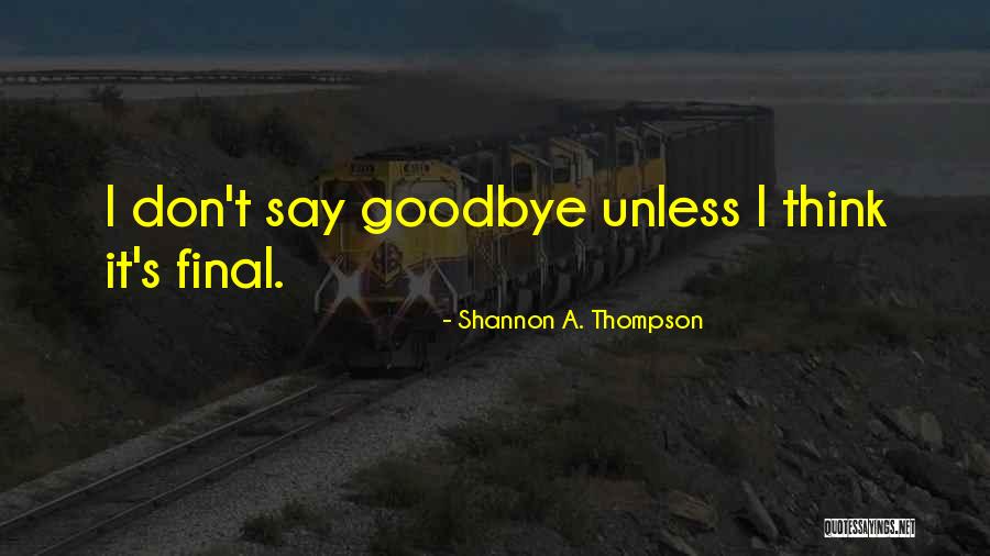 Goodbyes For Now Quotes By Shannon A. Thompson Goodbyes For Now Quotes By Shannon A. Thompson