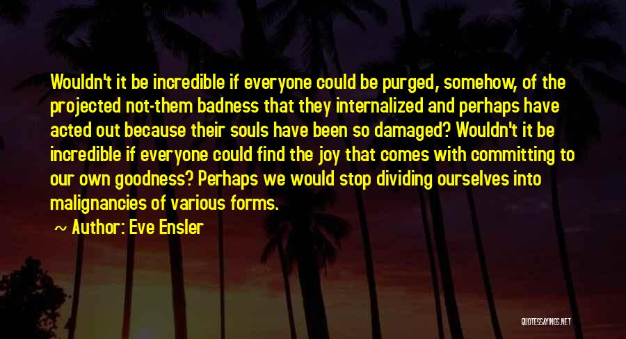 Goodness And Badness Quotes By Eve Ensler