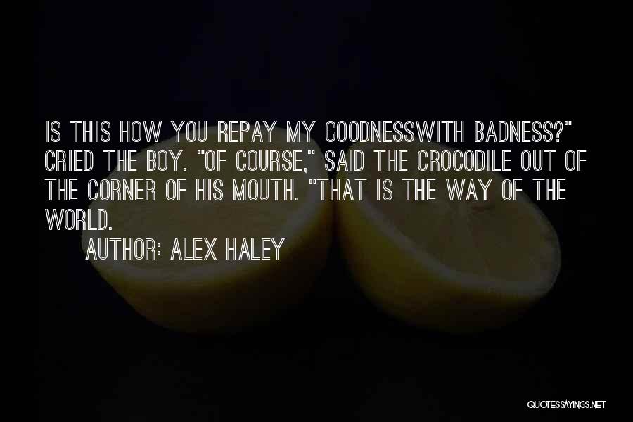 Goodness Badness Quotes By Alex Haley