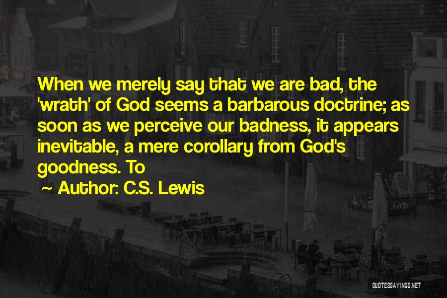 Goodness Badness Quotes By C.S. Lewis