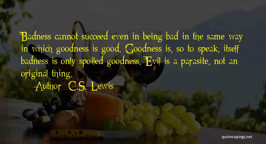 Goodness Badness Quotes By C.S. Lewis