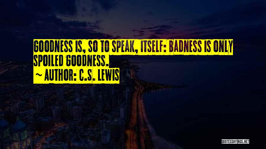 Goodness Badness Quotes By C.S. Lewis