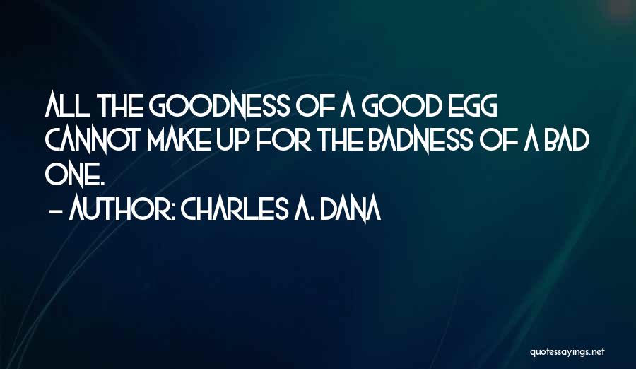 Goodness Badness Quotes By Charles A. Dana